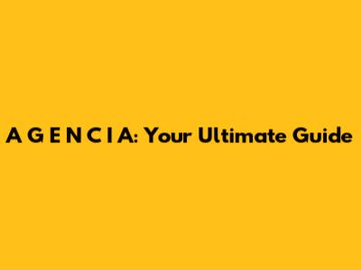 A G E N C I A: Your Ultimate Guide