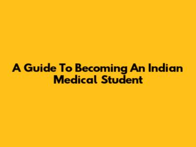 A Guide To Becoming An Indian Medical Student
