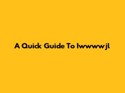A Quick Guide To Iwwwwjl