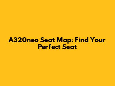 A320neo Seat Map: Find Your Perfect Seat