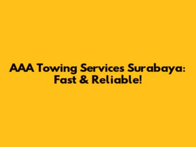 AAA Towing Services Surabaya: Fast & Reliable!