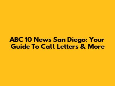 ABC 10 News San Diego: Your Guide To Call Letters & More