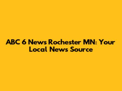 ABC 6 News Rochester MN: Your Local News Source