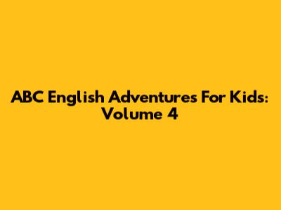 ABC English Adventures For Kids: Volume 4