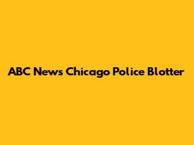 ABC News Chicago Police Blotter