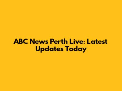 ABC News Perth Live: Latest Updates Today
