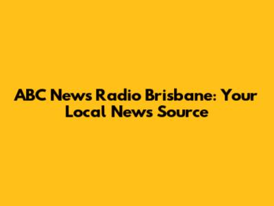 ABC News Radio Brisbane: Your Local News Source