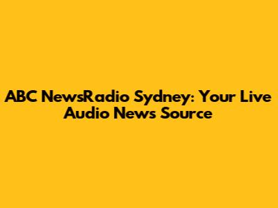 ABC NewsRadio Sydney: Your Live Audio News Source