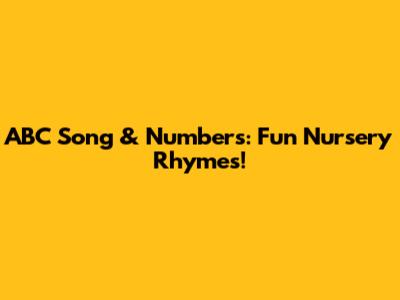 ABC Song & Numbers: Fun Nursery Rhymes!