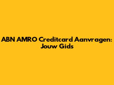 ABN AMRO Creditcard Aanvragen: Jouw Gids