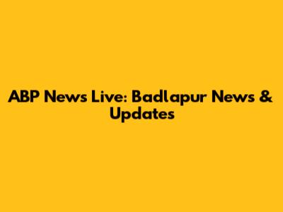 ABP News Live: Badlapur News & Updates