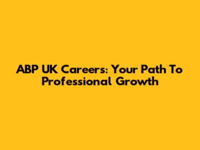 ABP UK Careers: Your Path To Professional Growth