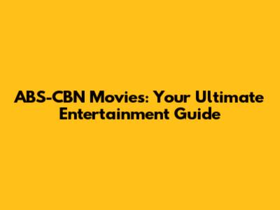 ABS-CBN Movies: Your Ultimate Entertainment Guide