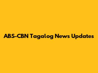 ABS-CBN Tagalog News Updates