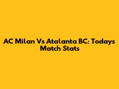 AC Milan Vs Atalanta BC: Today's Match Stats
