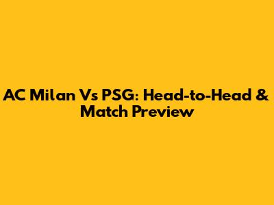 AC Milan Vs PSG: Head-to-Head & Match Preview