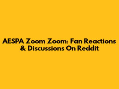 AESPA 'Zoom Zoom': Fan Reactions & Discussions On Reddit