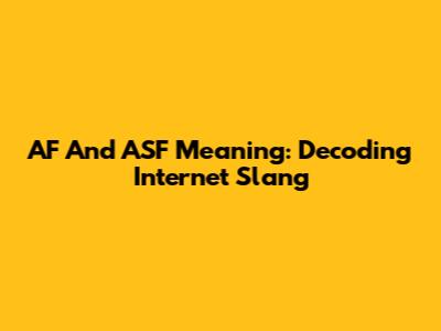 AF And ASF Meaning: Decoding Internet Slang