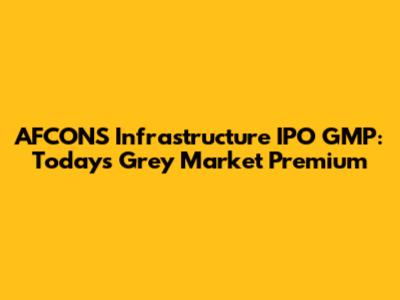 AFCONS Infrastructure IPO GMP: Today's Grey Market Premium