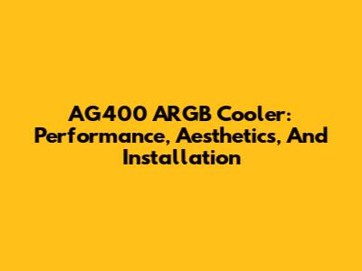 AG400 ARGB Cooler: Performance, Aesthetics, And Installation