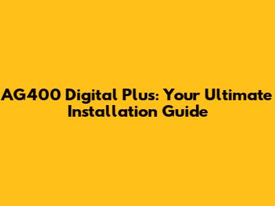 AG400 Digital Plus: Your Ultimate Installation Guide