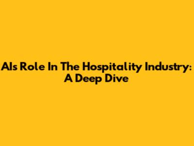 AI's Role In The Hospitality Industry: A Deep Dive