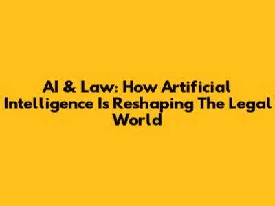 AI & Law: How Artificial Intelligence Is Reshaping The Legal World