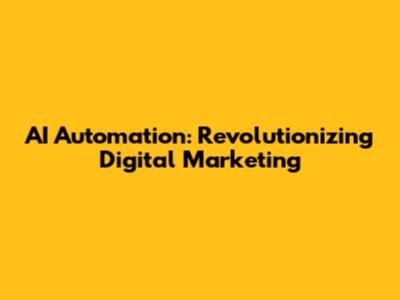 AI Automation: Revolutionizing Digital Marketing