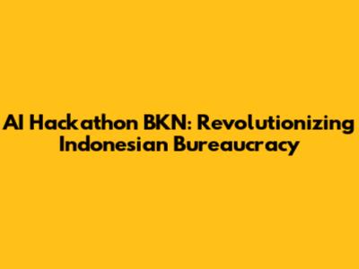 AI Hackathon BKN: Revolutionizing Indonesian Bureaucracy