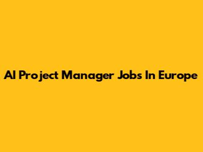 AI Project Manager Jobs In Europe