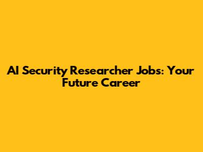 AI Security Researcher Jobs: Your Future Career