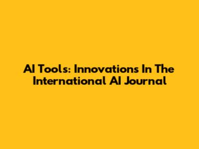 AI Tools: Innovations In The International AI Journal