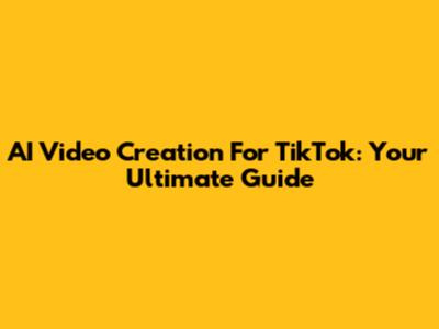 AI Video Creation For TikTok: Your Ultimate Guide