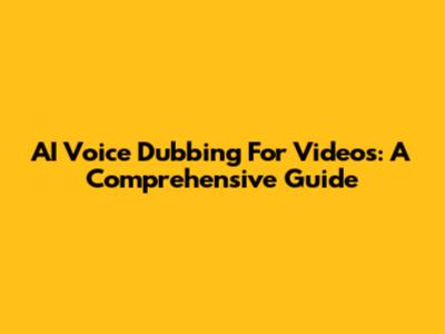 AI Voice Dubbing For Videos: A Comprehensive Guide