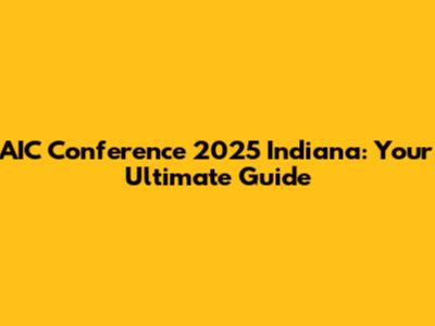 AIC Conference 2025 Indiana: Your Ultimate Guide