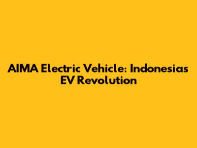 AIMA Electric Vehicle: Indonesia's EV Revolution