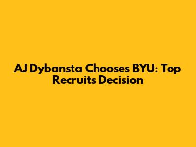 AJ Dybansta Chooses BYU: Top Recruit's Decision