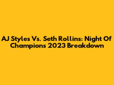 AJ Styles Vs. Seth Rollins: Night Of Champions 2023 Breakdown