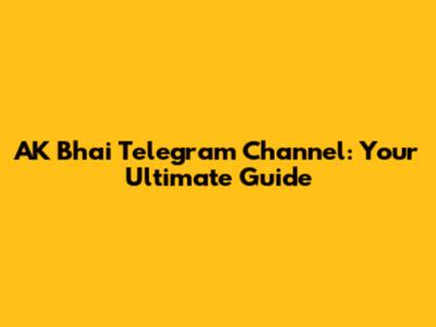 AK Bhai Telegram Channel: Your Ultimate Guide