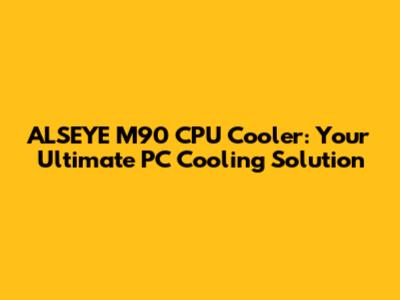 ALSEYE M90 CPU Cooler: Your Ultimate PC Cooling Solution
