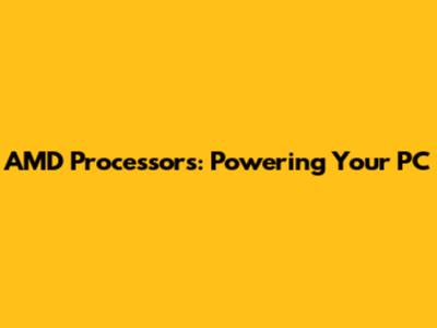 AMD Processors: Powering Your PC