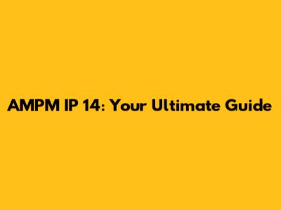 AMPM IP 14: Your Ultimate Guide