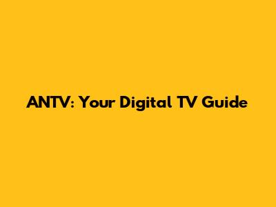 ANTV: Your Digital TV Guide