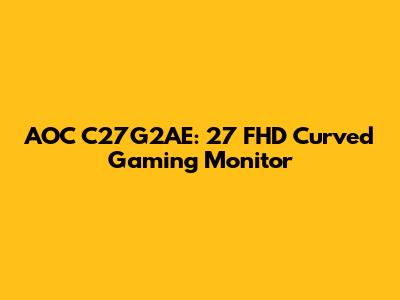 AOC C27G2AE: 27" FHD Curved Gaming Monitor