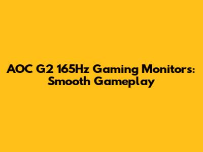 AOC G2 165Hz Gaming Monitors: Smooth Gameplay