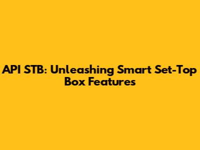 API STB: Unleashing Smart Set-Top Box Features