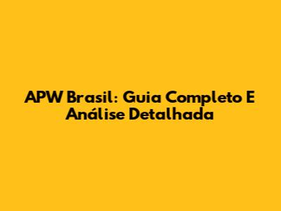 APW Brasil: Guia Completo E Análise Detalhada