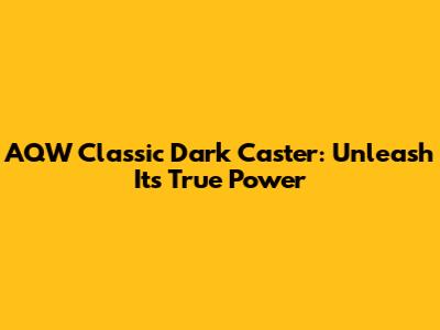 AQW Classic Dark Caster: Unleash Its True Power