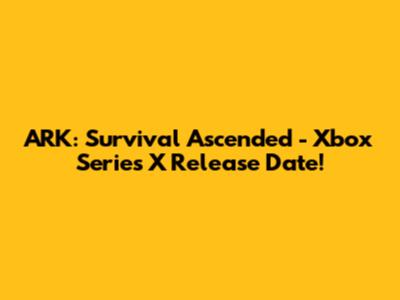 ARK: Survival Ascended - Xbox Series X Release Date!