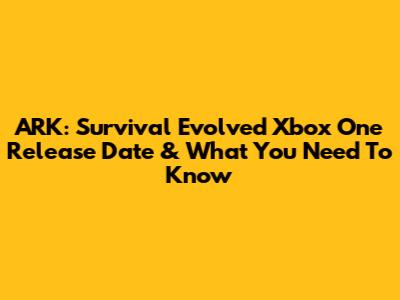 ARK: Survival Evolved Xbox One Release Date & What You Need To Know